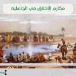 مكارم الأخلاق في الجاهلية | أشهر القيم العربية قبل الإسلام وترتيبها الكامل